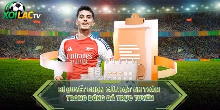Bí Quyết Chọn Cửa Đặt An Toàn Trong Bóng Đá Trực Tuyến