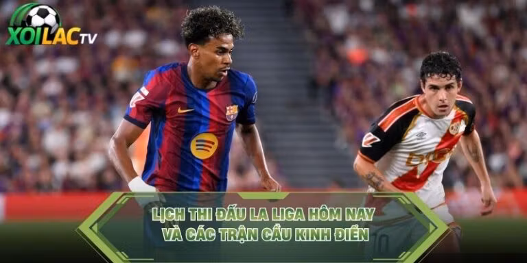 Lịch Thi Đấu La Liga Hôm Nay Và Các Trận Cầu Kinh Điển