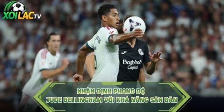Nhận Định Phong Độ Jude Bellingham Với Khả Năng Săn Bàn