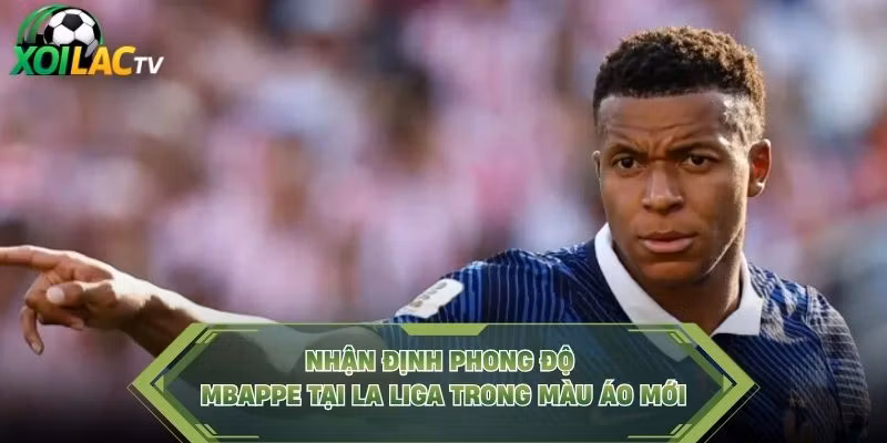 Nhận Định Phong Độ Mbappe Tại La Liga Trong Màu Áo Mới