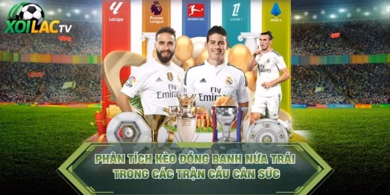 Phân Tích Kèo Đồng Banh Nửa Trái Trong Các Trận Cầu Cân Sức